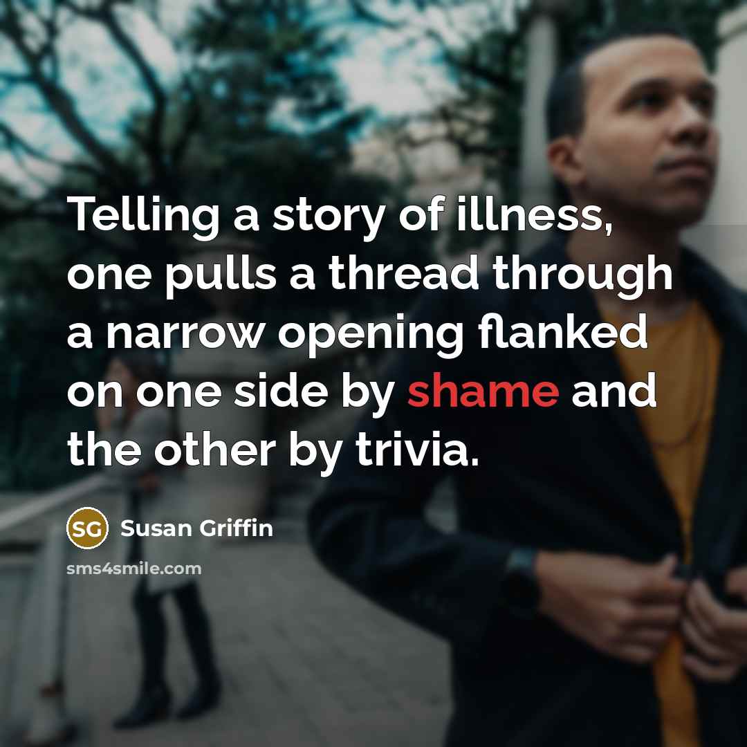“Telling a story of illness, one pulls a thread through…” quote by Susan Griffin