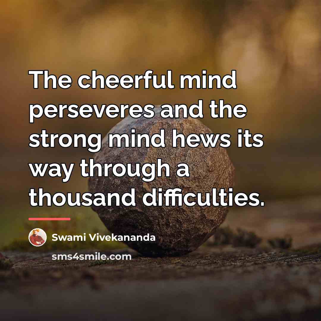 “The cheerful mind perseveres and the strong mind hews its…” quote by Swami Vivekananda