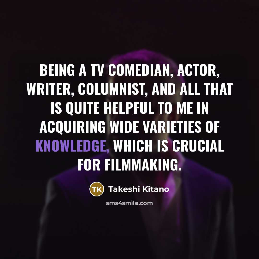 “Being a TV comedian, actor, writer, columnist, and all that…” quote by Takeshi Kitano