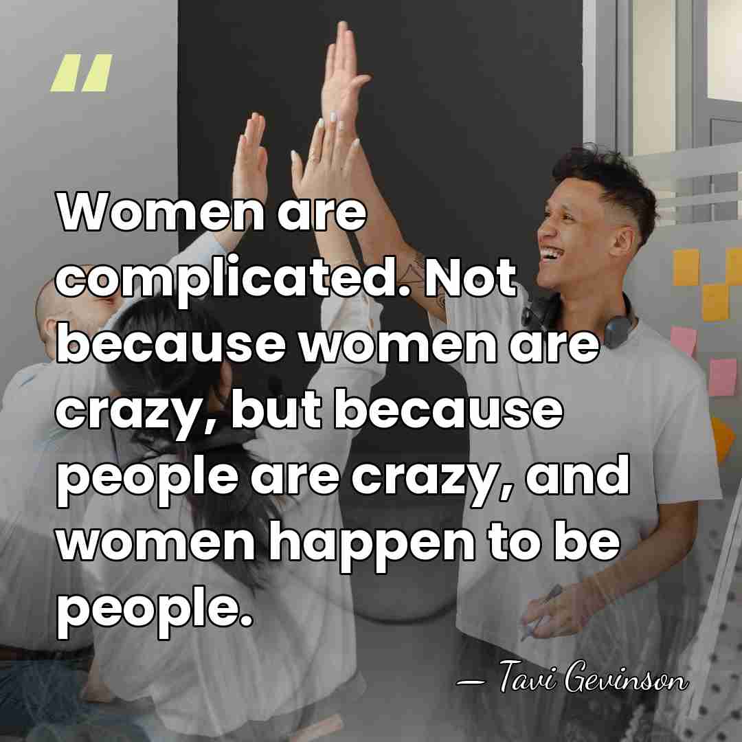 Women are complicated. Not because women are crazy, but because people are&hellip; - Tavi Gevinson