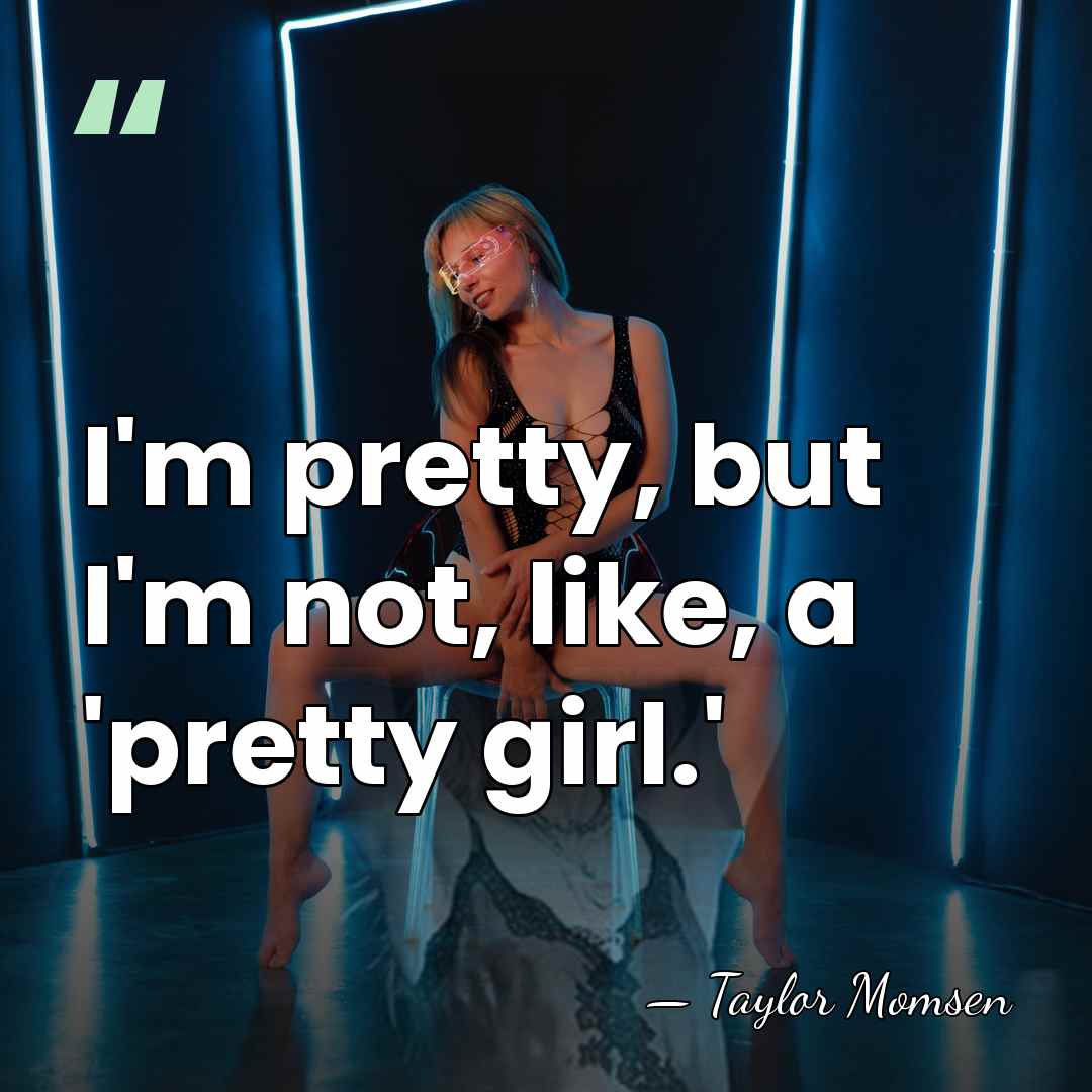 I'm pretty, but I'm not, like, a 'pretty girl.' - Taylor Momsen