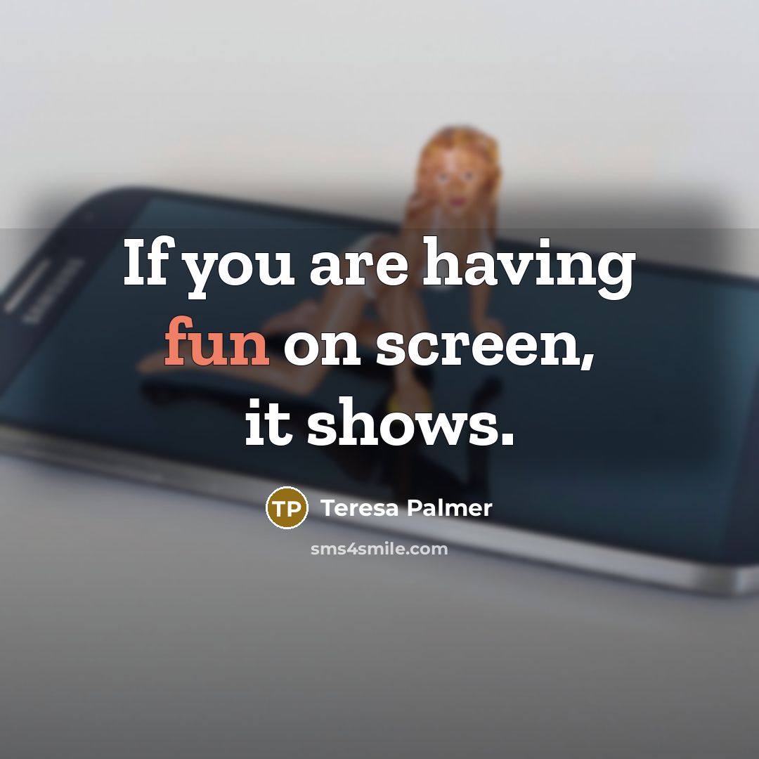 “If you are having fun on screen, it shows.…” quote by Teresa Palmer