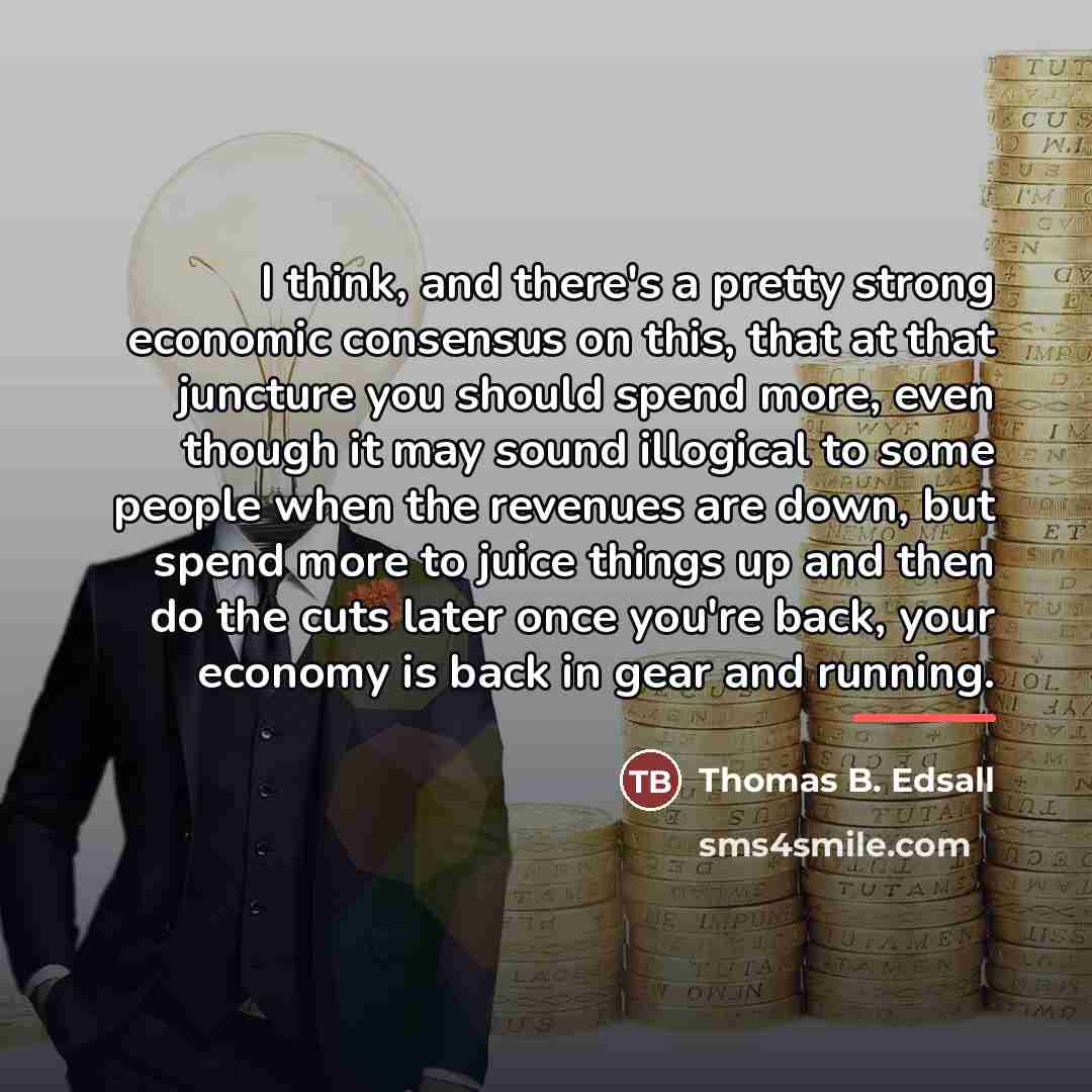 “I think, and there's a pretty strong economic consensus on…” quote by Thomas B. Edsall