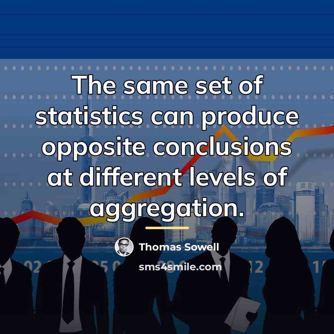 “The same set of statistics can produce opposite conclusions at…” quote by Thomas Sowell