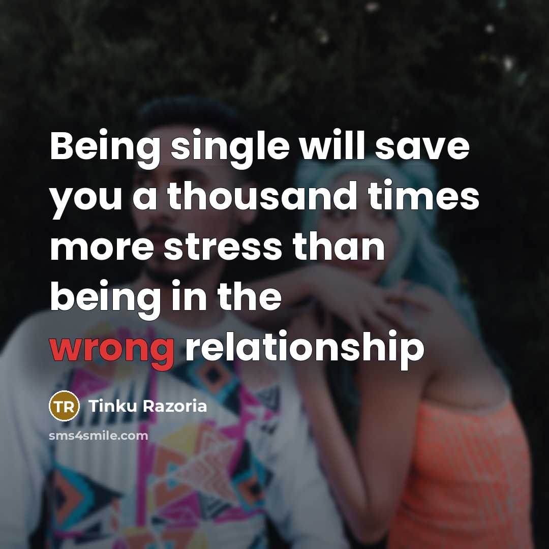 “Being single will save you a thousand times more stress…” quote by Tinku Razoria