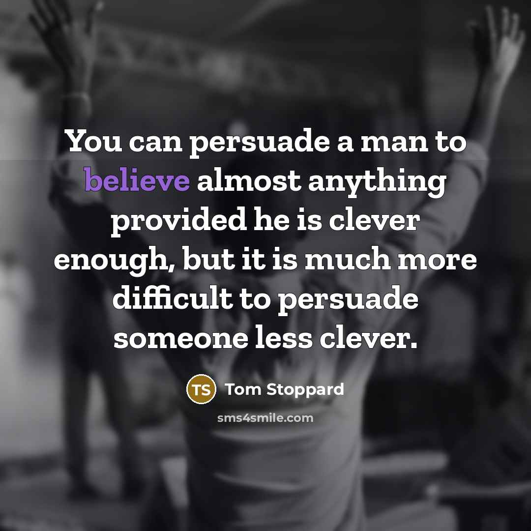“You can persuade a man to believe almost anything provided…” quote by Tom Stoppard