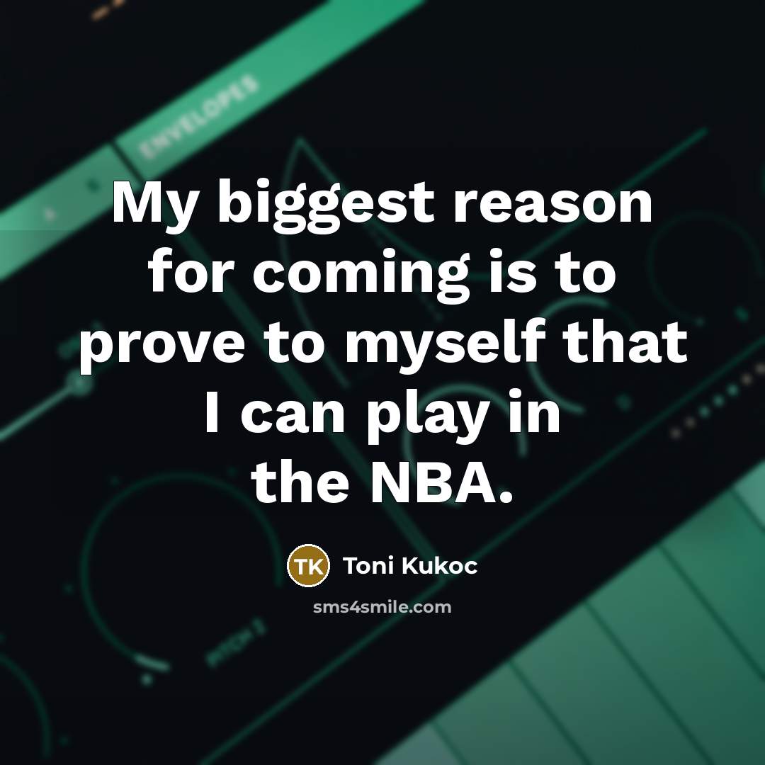 “My biggest reason for coming is to prove to myself that I can play in the NBA.” quote by Toni Kukoc