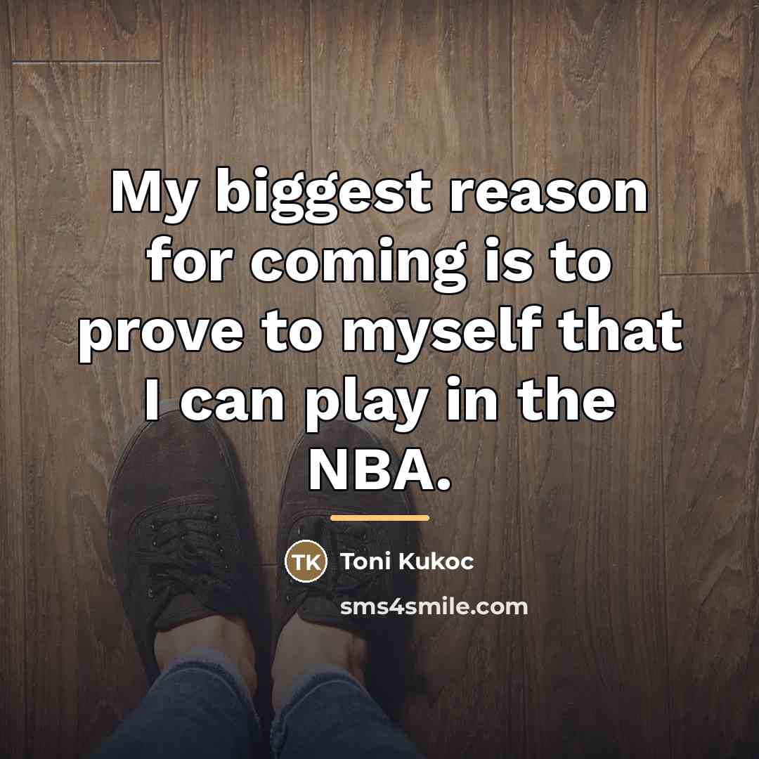 “My biggest reason for coming is to prove to myself…” quote by Toni Kukoc