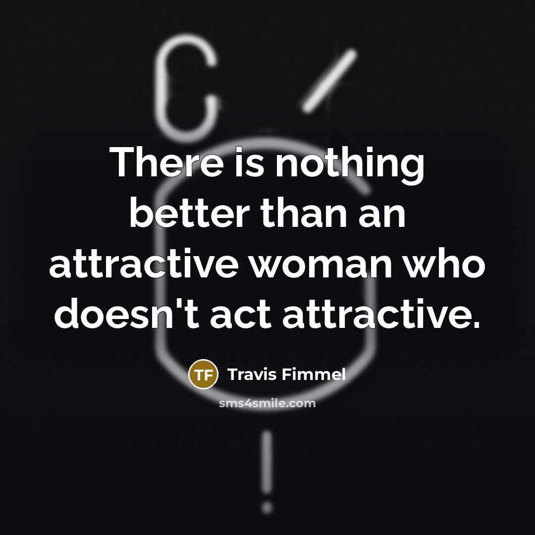 “There is nothing better than an attractive woman who doesn't…” quote by Travis Fimmel