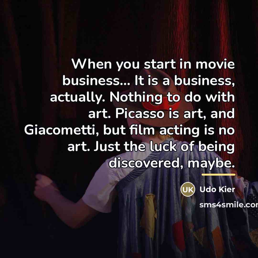 “When you start in movie business... It is a business,…” quote by Udo Kier