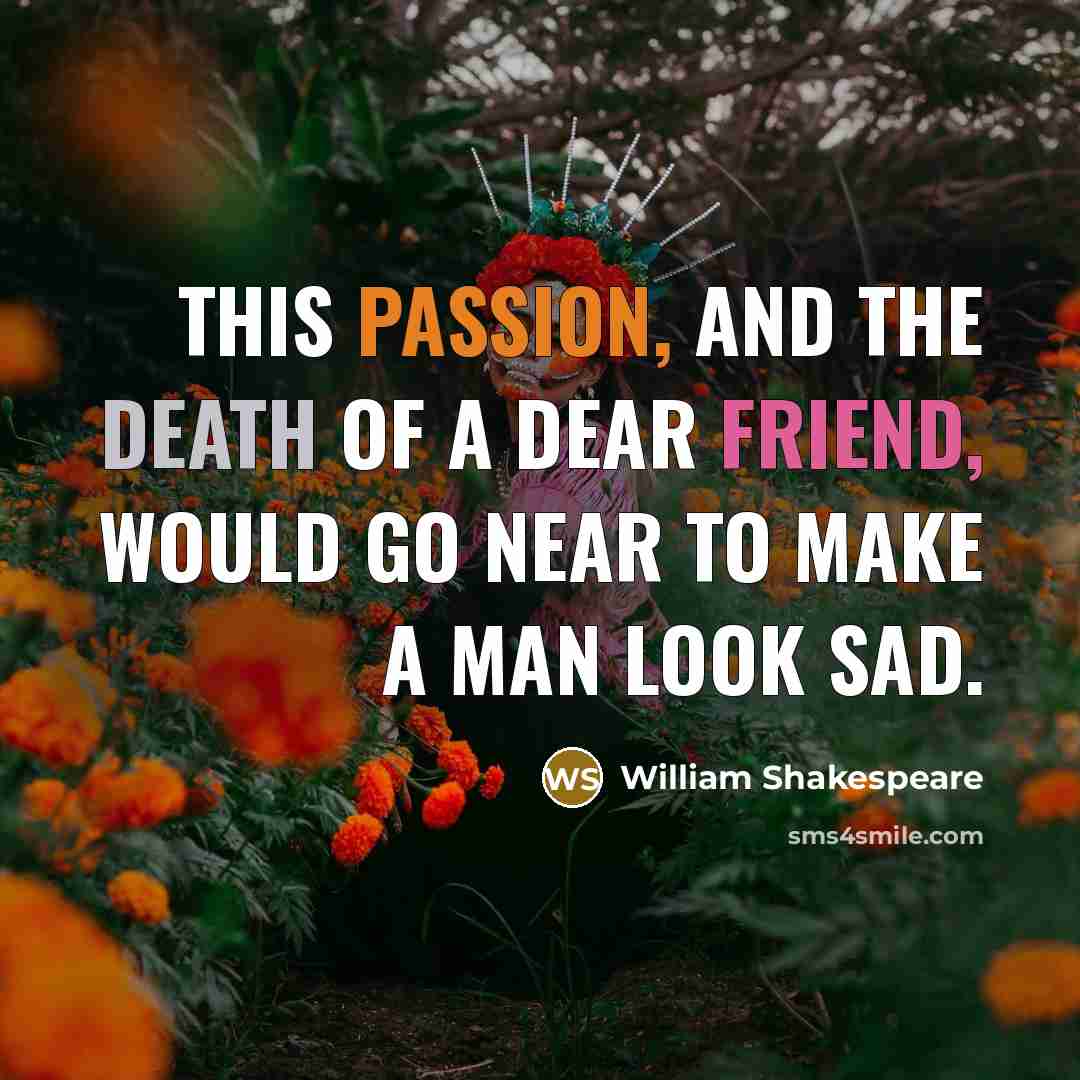 “This passion, and the death of a dear friend, would…” quote by William Shakespeare