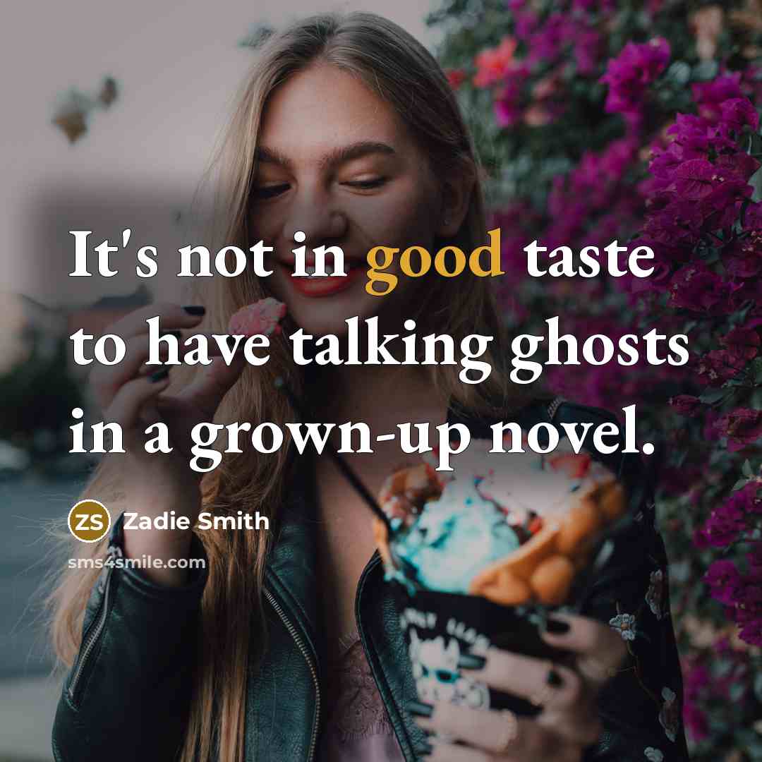 “It's not in good taste to have talking ghosts in…” quote by Zadie Smith