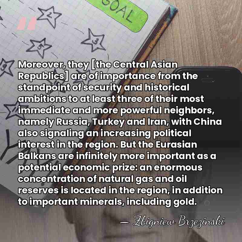 Moreover, they [the Central Asian Republics] are of importance from the standpoint&hellip; - Zbigniew Brzezinski