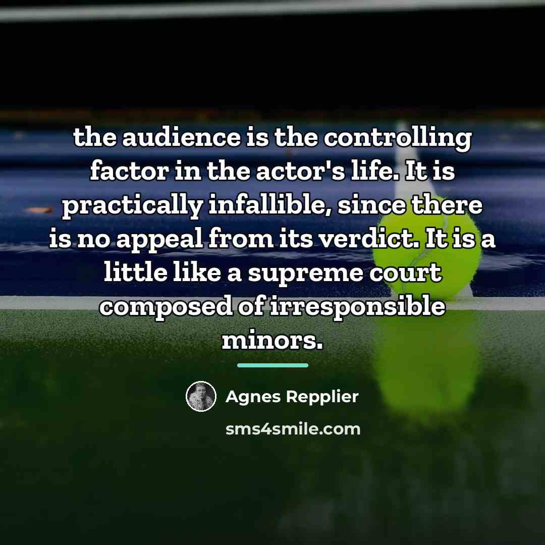 “the audience is the controlling factor in the actor's life.…” quote by Agnes Repplier