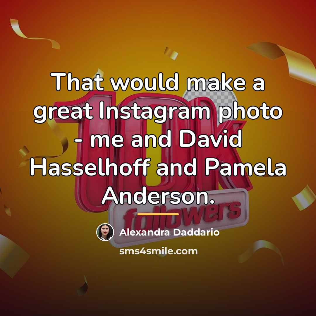 “That would make a great Instagram photo - me and…” quote by Alexandra Daddario