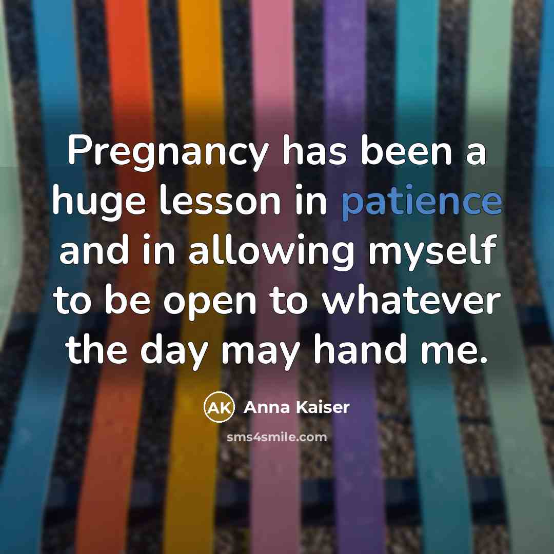 “Pregnancy has been a huge lesson in patience and in…” quote by Anna Kaiser