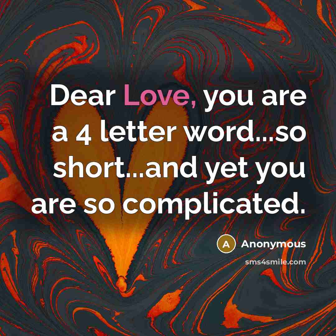 “Dear Love, you are a 4 letter word...so short...and yet…” quote by Anonymous