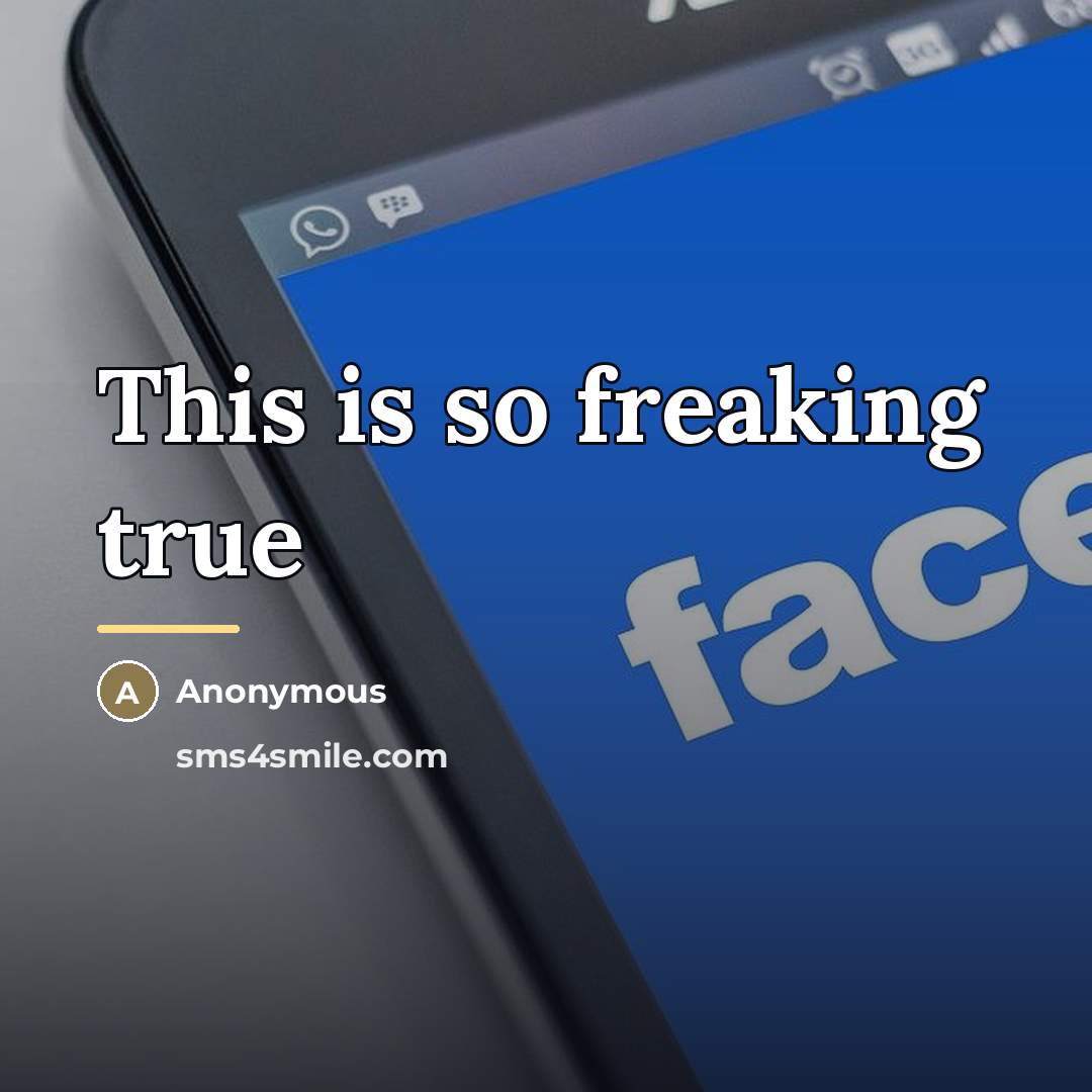 “This is so freaking true…” quote by Anonymous