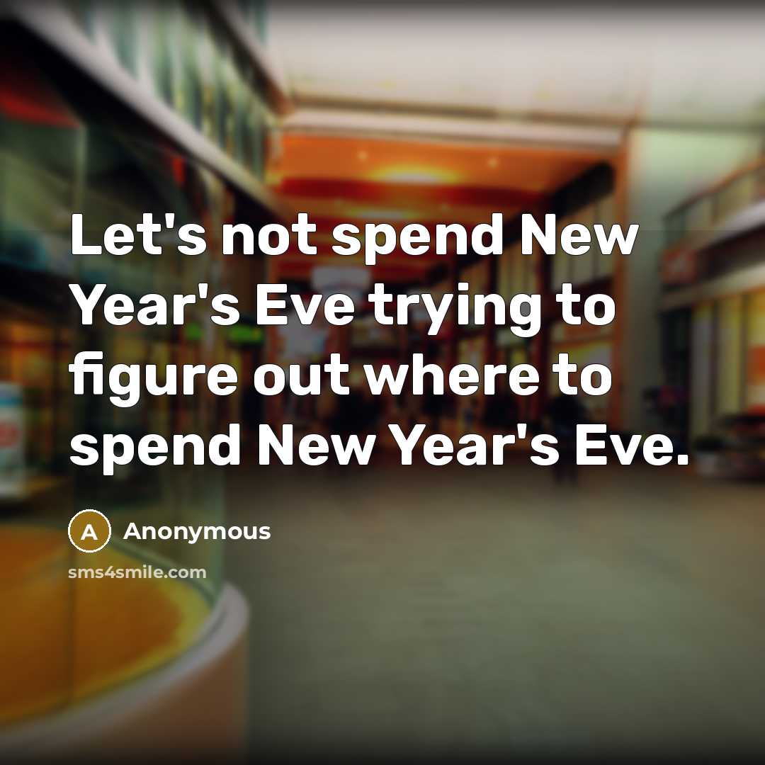 “Let's not spend New Year's Eve trying to figure out…” quote by Anonymous