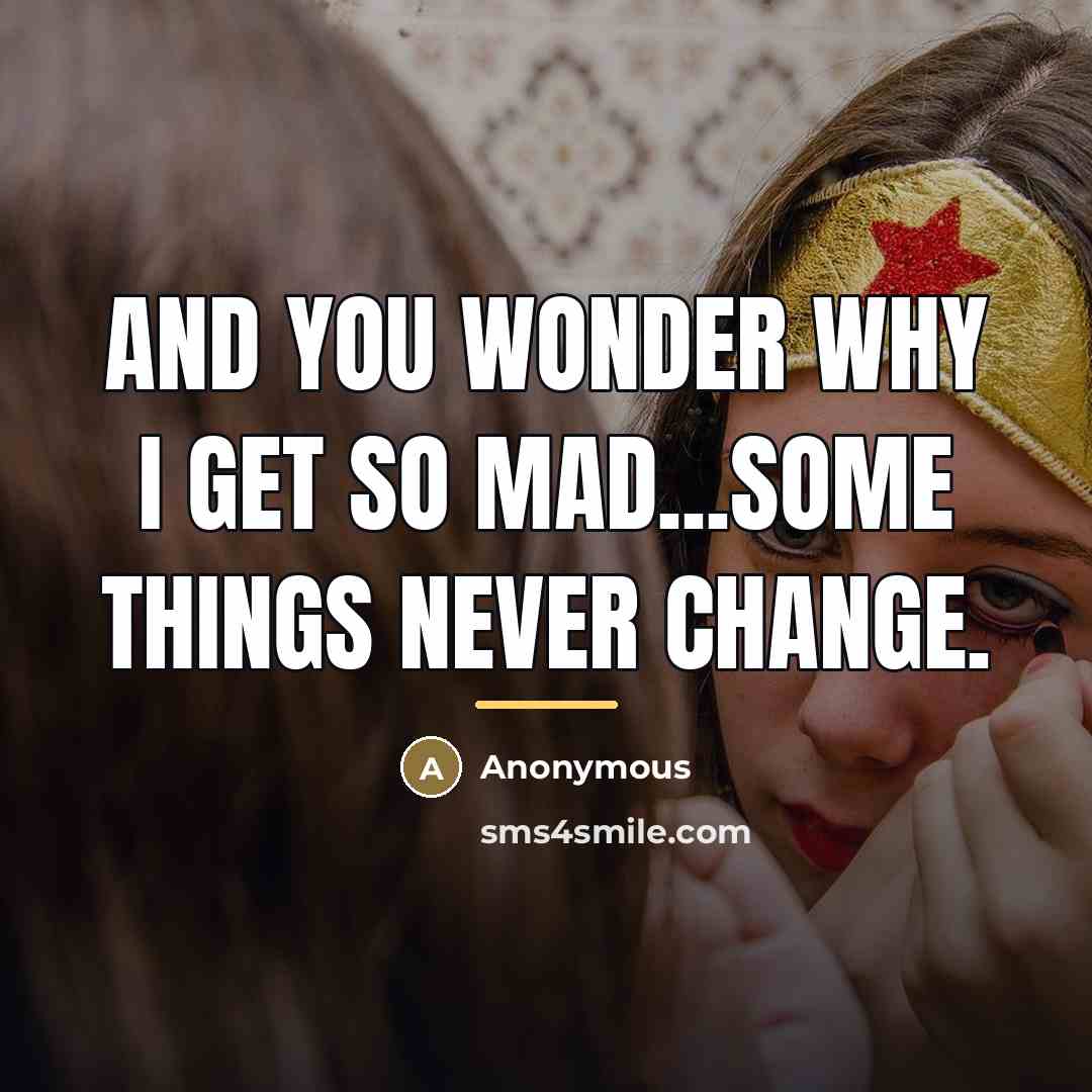 “And you wonder why I get so mad...some things never…” quote by Anonymous