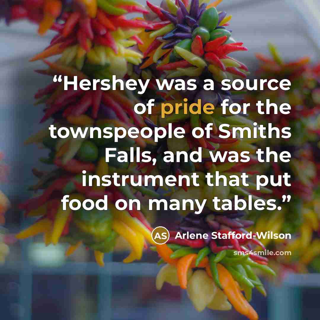 “Hershey was a source of pride for the townspeople of Smiths Falls, and was the instrument that put food on many tables.” quote by Arlene Stafford-Wilson