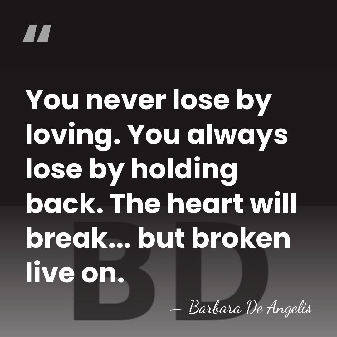 You never lose by loving. You always lose by holding back. The&hellip; - Barbara De Angelis