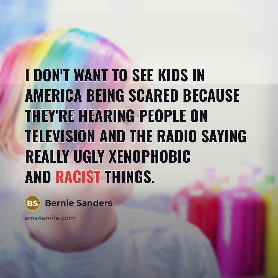 “I don't want to see kids in America being scared…” quote by Bernie Sanders