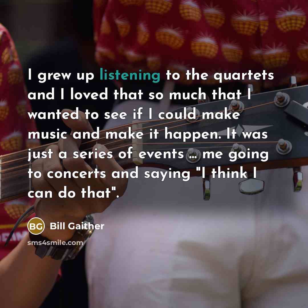 “I grew up listening to the quartets and I loved…” quote by Bill Gaither