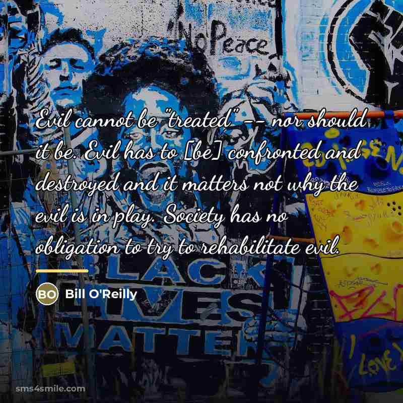 “Evil cannot be "treated" -- nor should it be. Evil…” quote by Bill O'Reilly