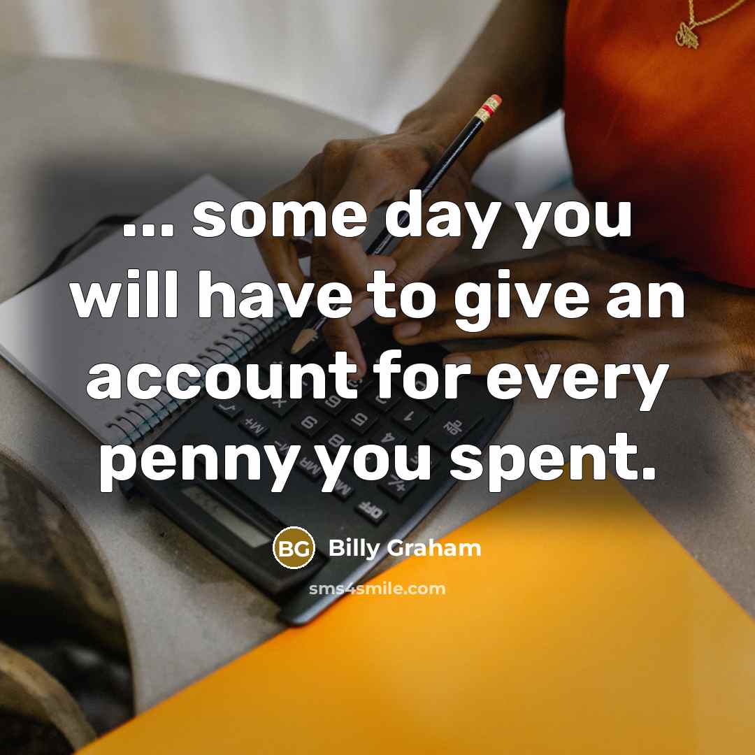 “... some day you will have to give an account for every penny you spent.” quote by Billy Graham
