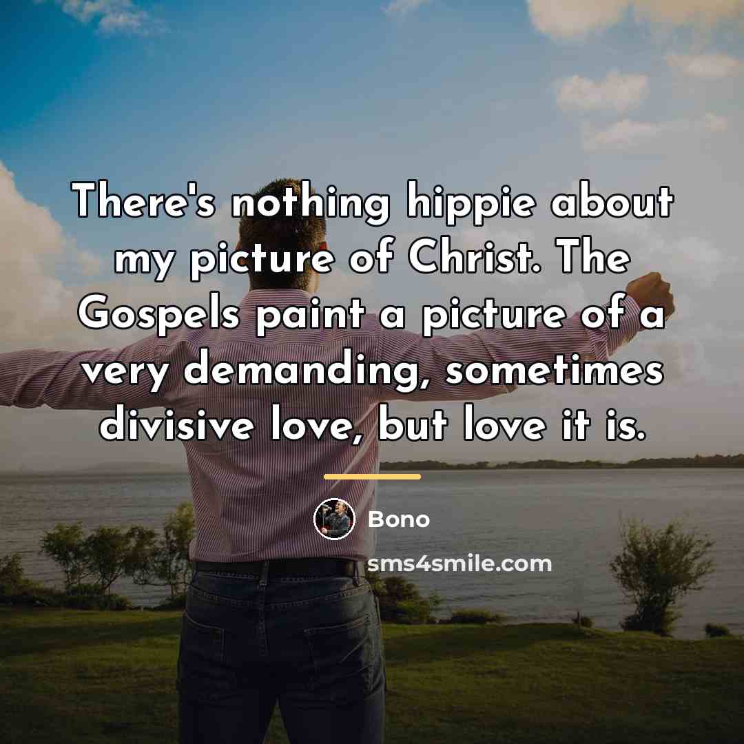 “There's nothing hippie about my picture of Christ. The Gospels…” quote by Bono