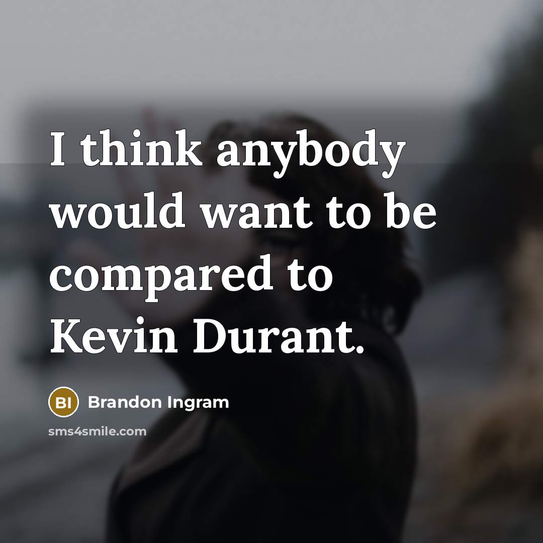 “I think anybody would want to be compared to Kevin Durant.” quote by Brandon Ingram