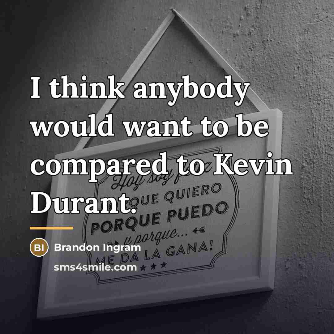 “I think anybody would want to be compared to Kevin…” quote by Brandon Ingram