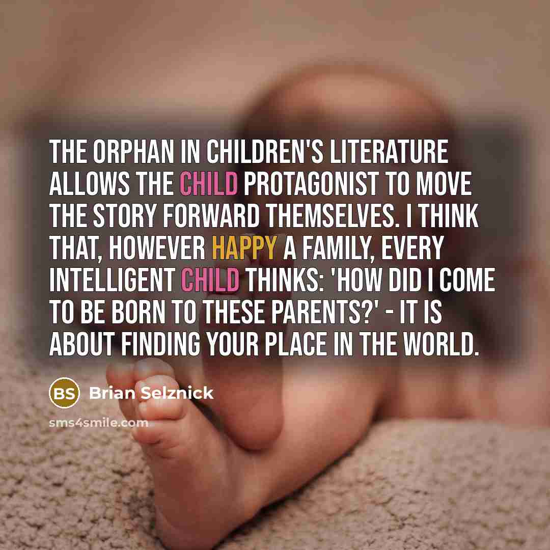 “The orphan in children's literature allows the child protagonist to…” quote by Brian Selznick