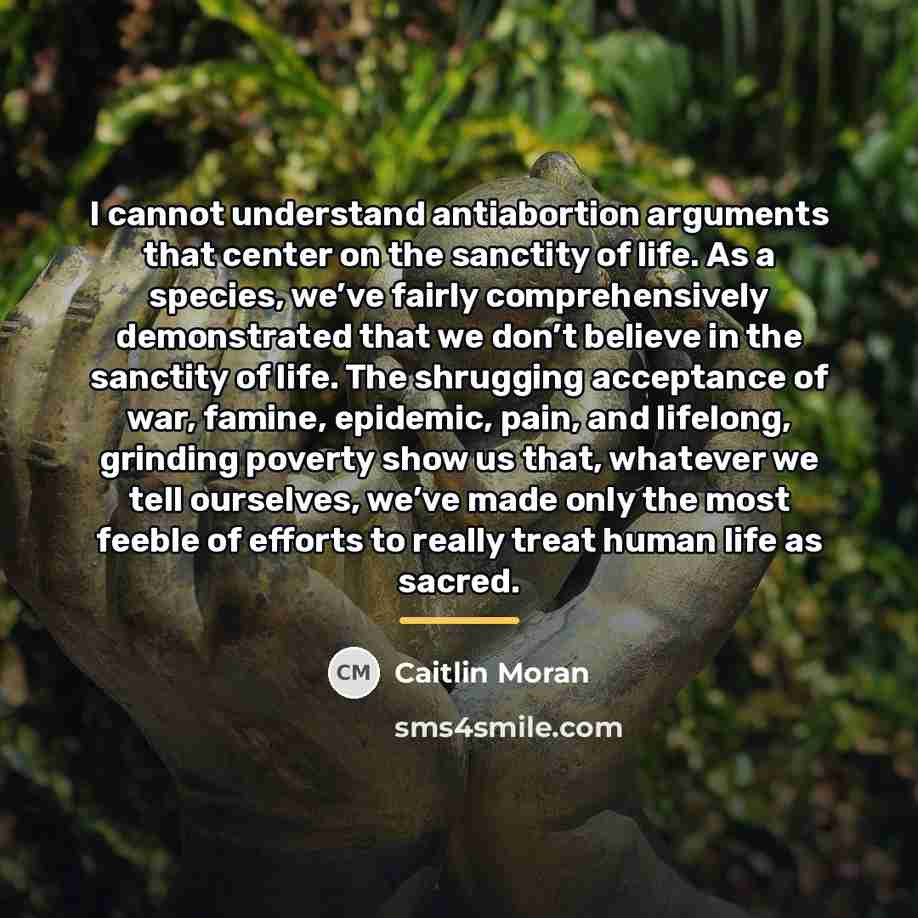 “I cannot understand antiabortion arguments that center on the sanctity…” quote by Caitlin Moran