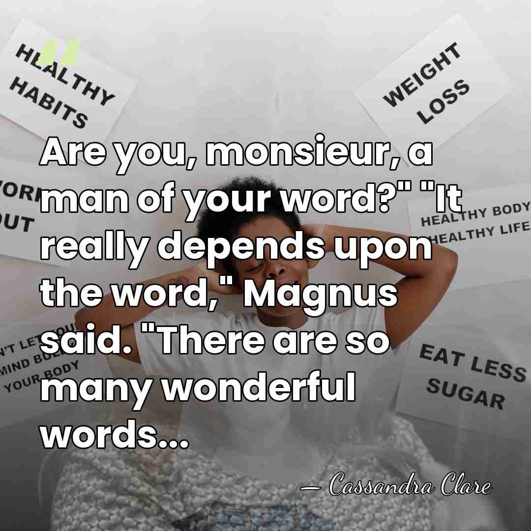 Are you, monsieur, a man of your word?" "It really depends upon&hellip; - Cassandra Clare