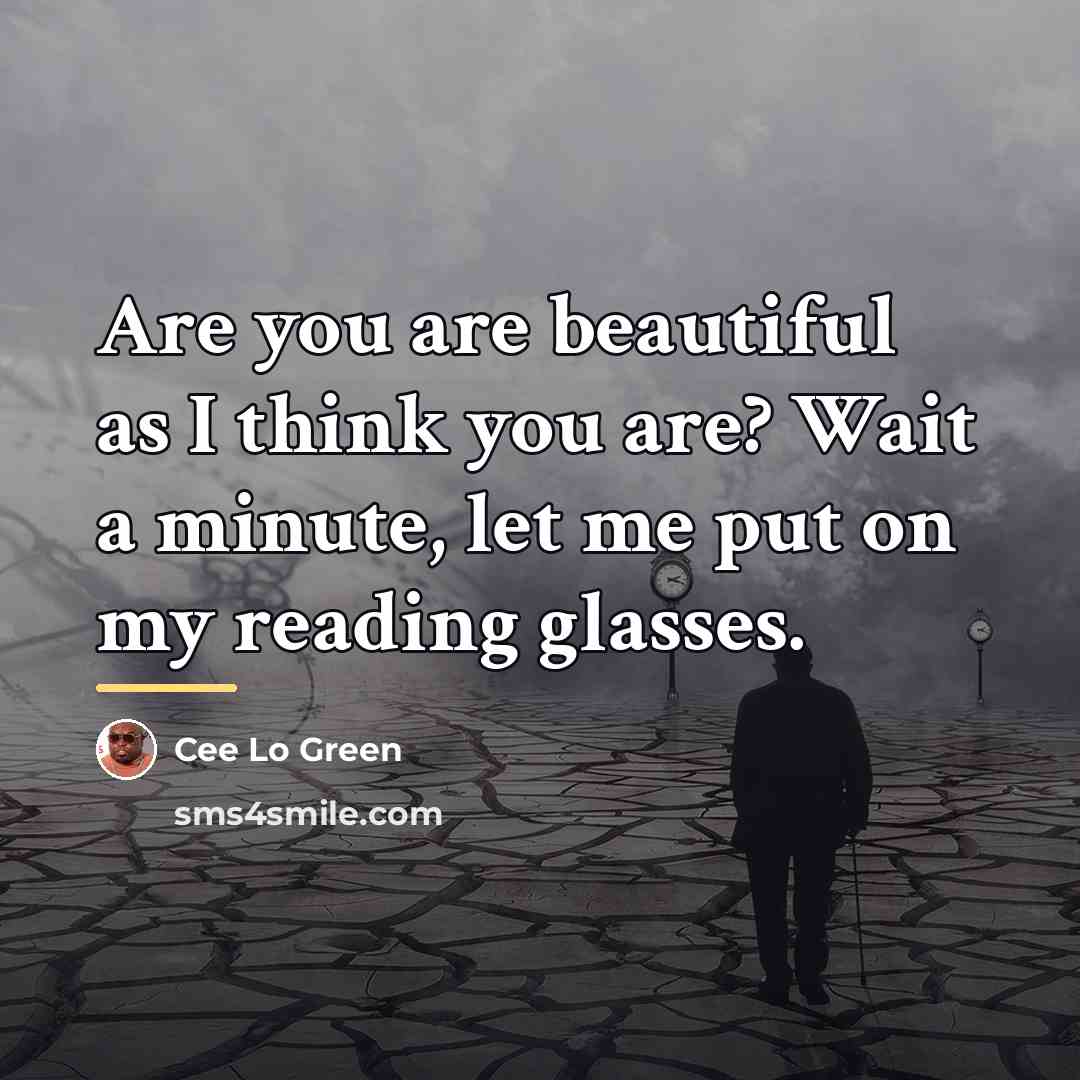 “Are you are beautiful as I think you are? Wait…” quote by Cee Lo Green