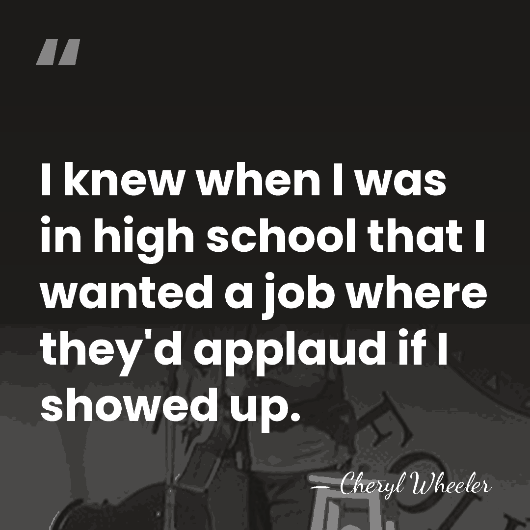 I knew when I was in high school that I wanted a&hellip; - Cheryl Wheeler