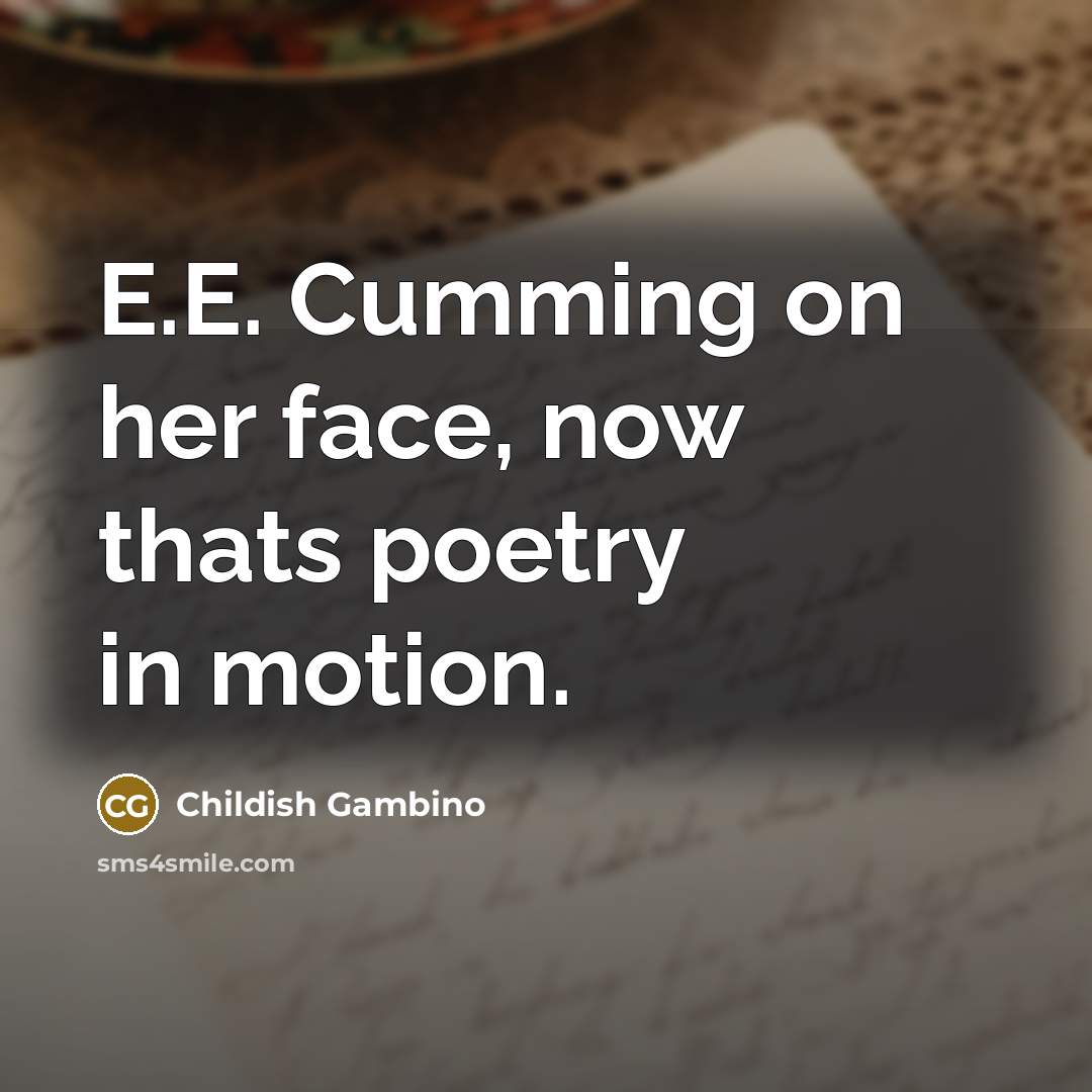 “E.E. Cumming on her face, now thats poetry in motion.…” quote by Childish Gambino