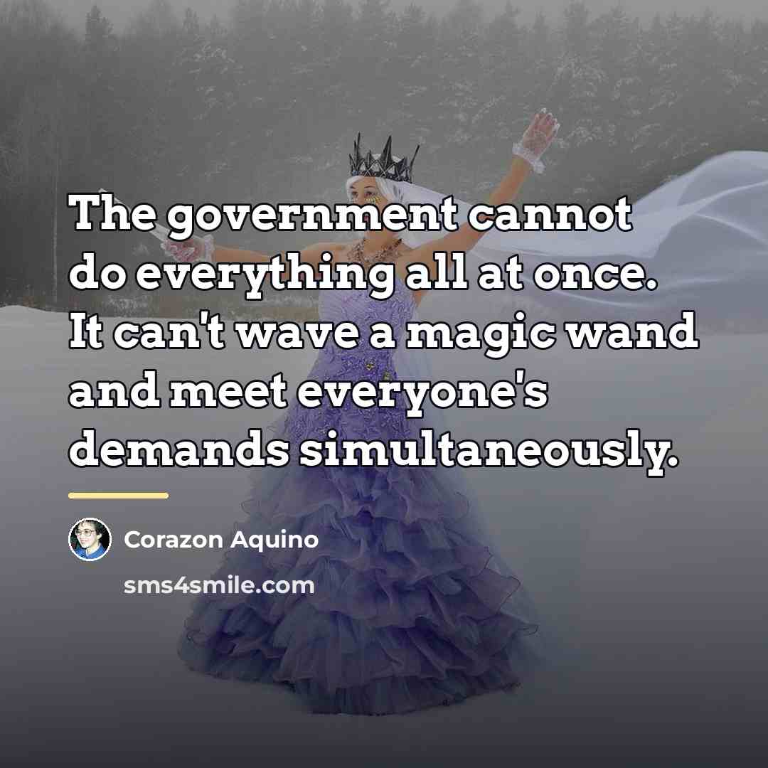 “The government cannot do everything all at once. It can't…” quote by Corazon Aquino