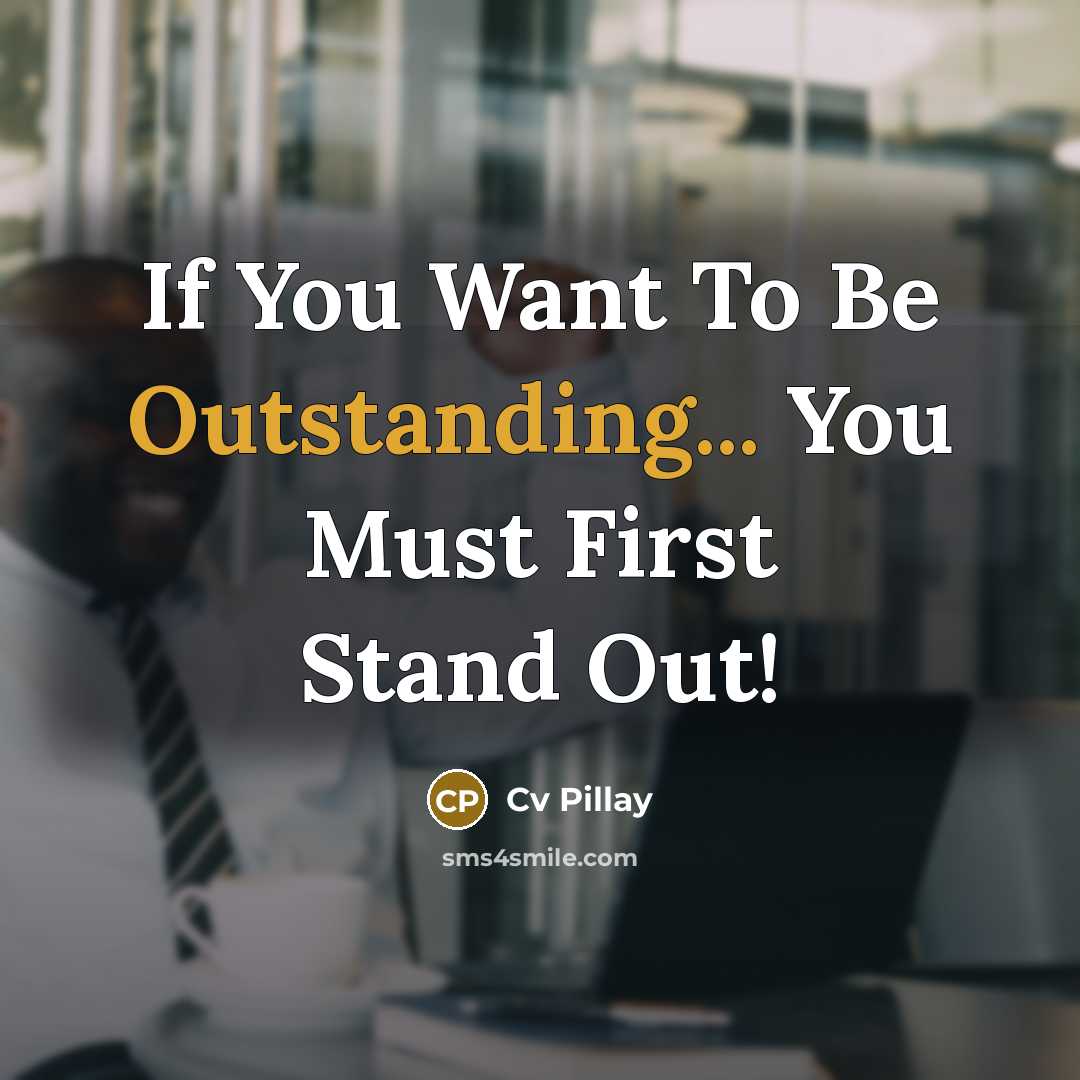 “If You Want To Be Outstanding... You Must First Stand…” quote by Cv Pillay