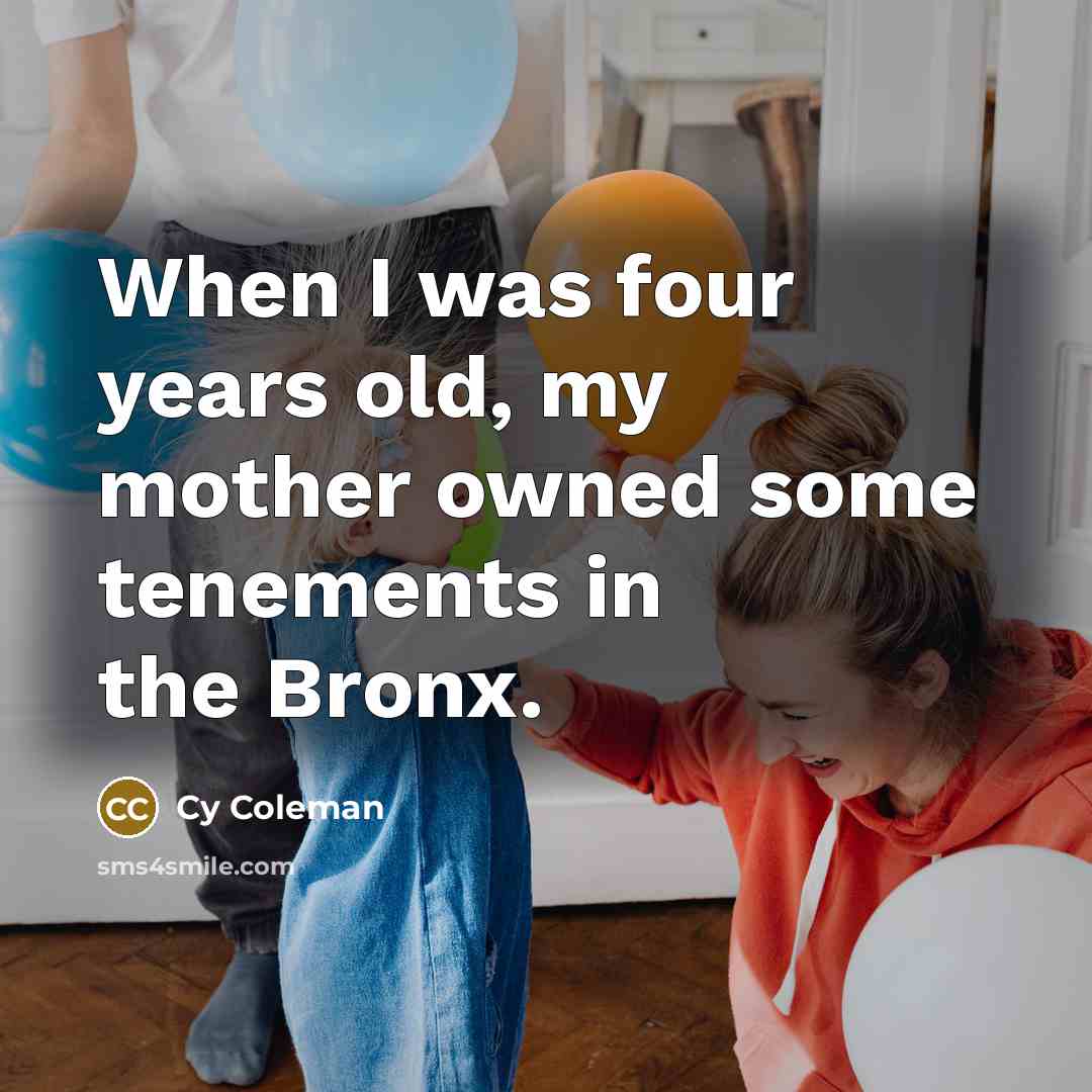 “When I was four years old, my mother owned some…” quote by Cy Coleman