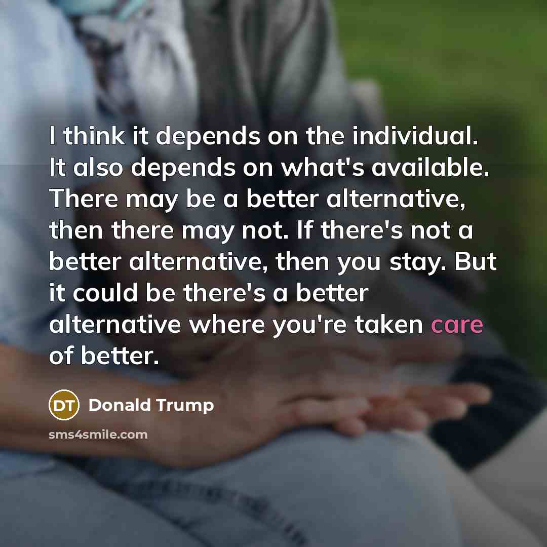 “I think it depends on the individual. It also depends…” quote by Donald Trump