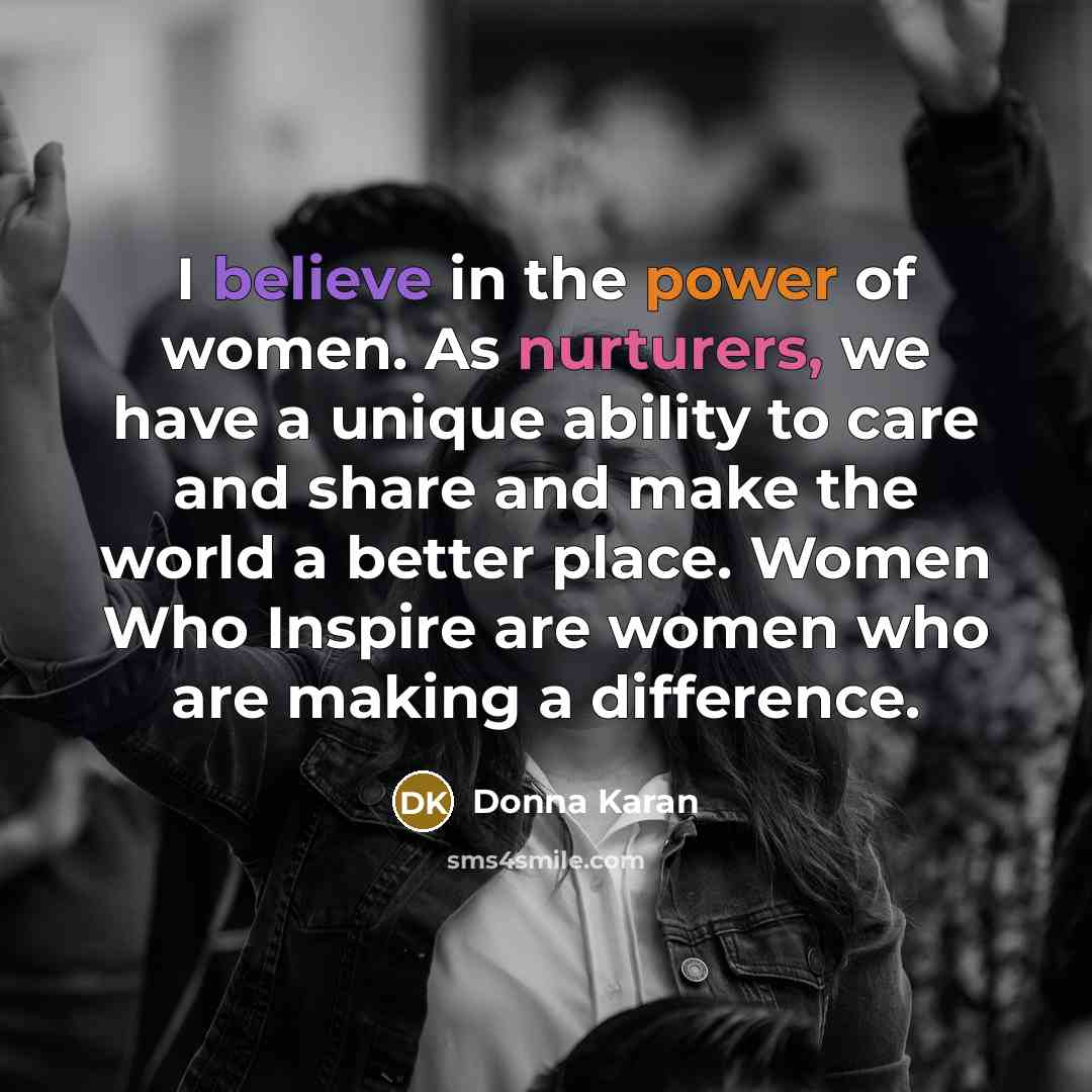 “I believe in the power of women. As nurturers, we…” quote by Donna Karan