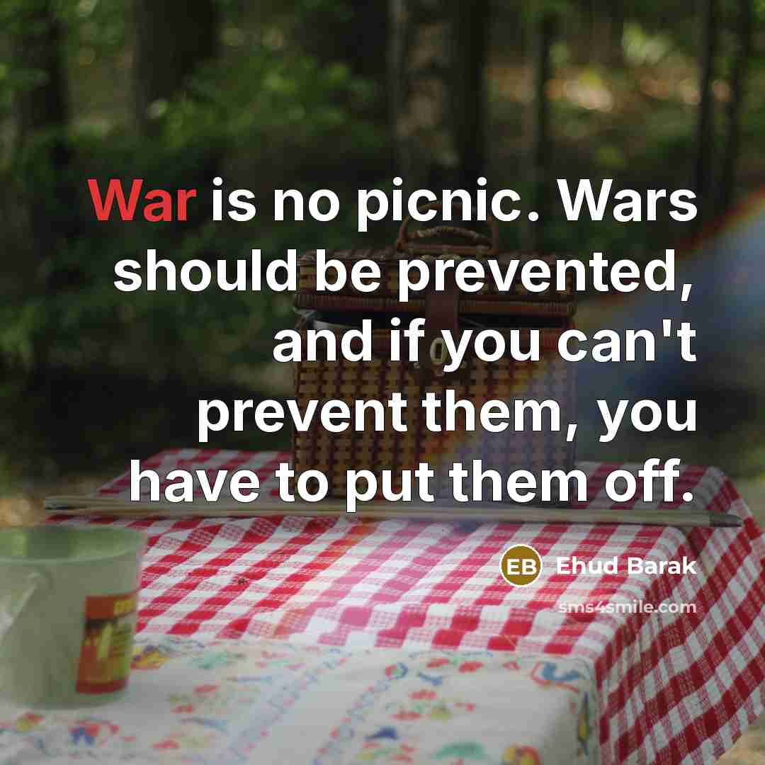 “War is no picnic. Wars should be prevented, and if…” quote by Ehud Barak