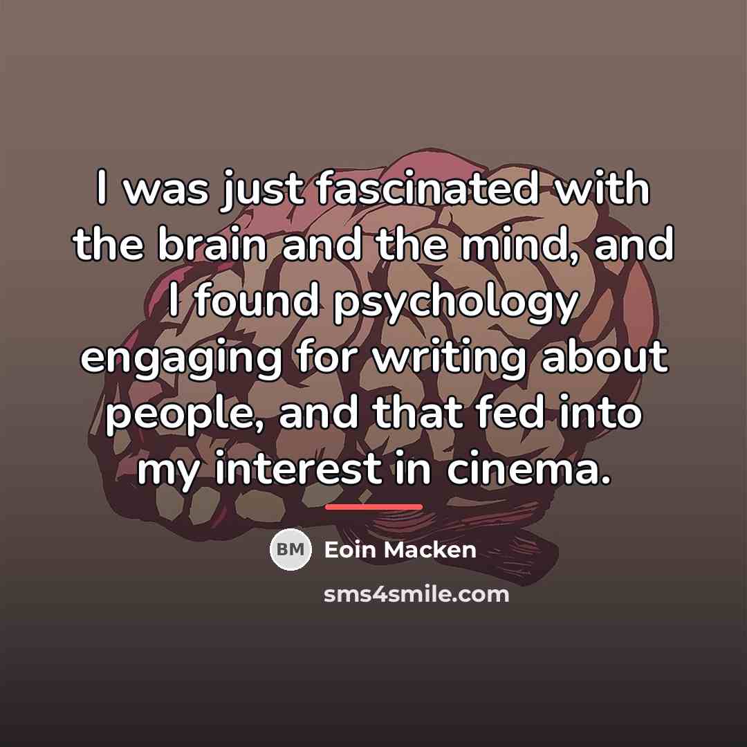 “I was just fascinated with the brain and the mind,…” quote by Eoin Macken