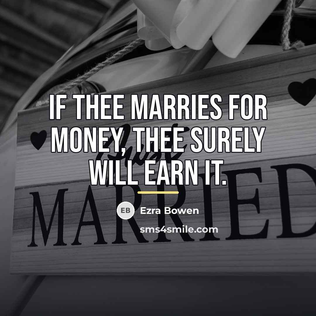 “If thee marries for money, thee surely will earn it.…” quote by Ezra Bowen