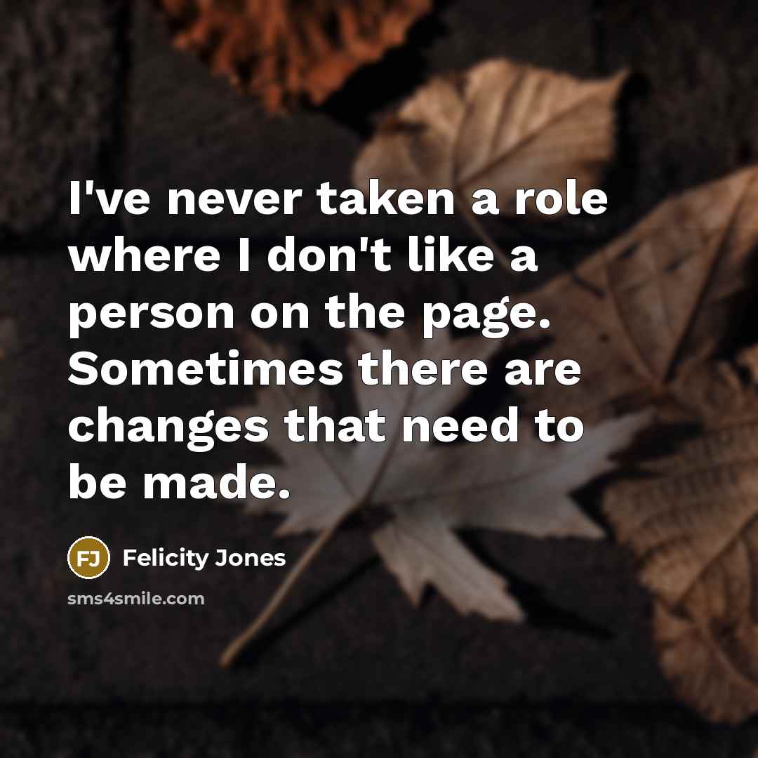 “I've never taken a role where I don't like a…” quote by Felicity Jones