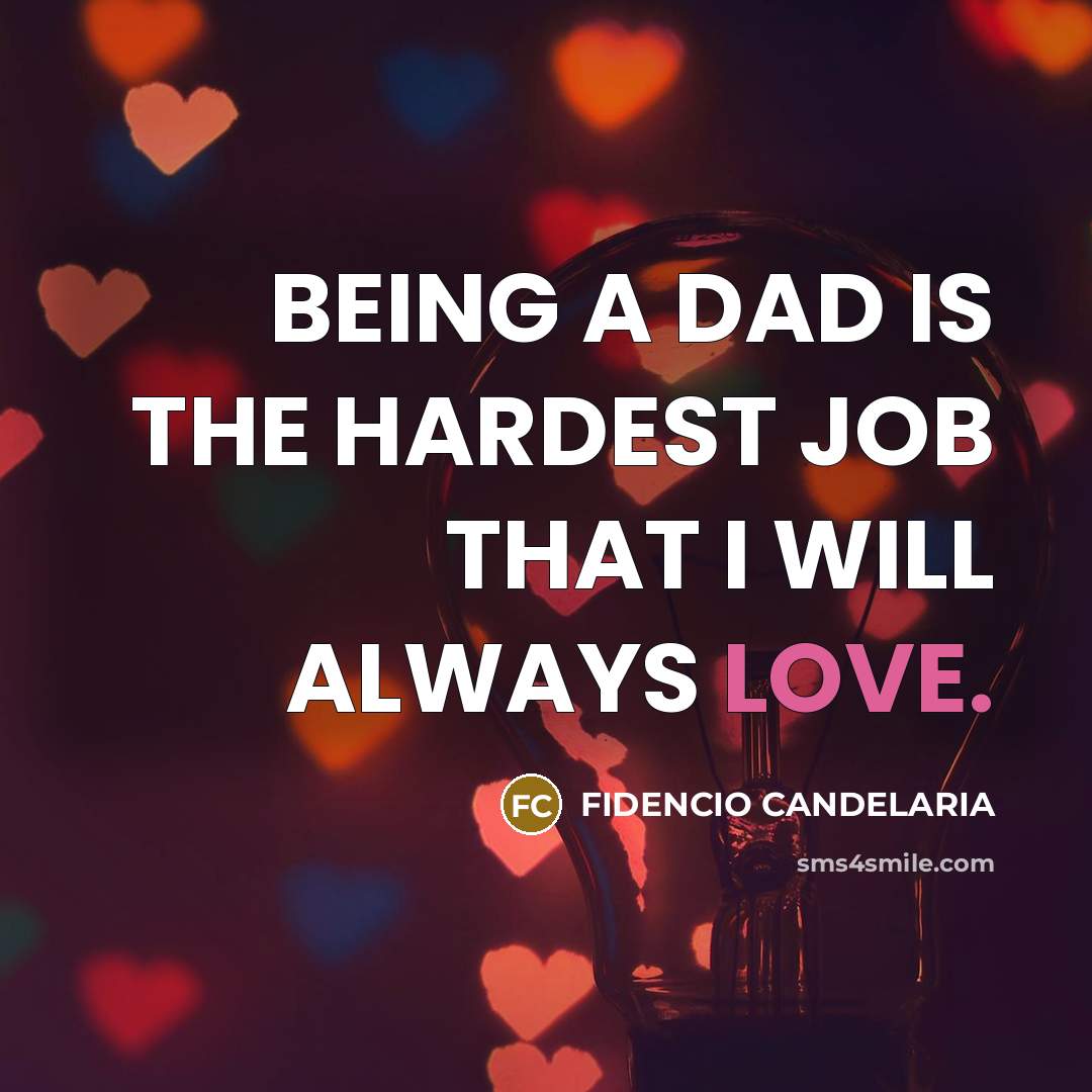 “BEING A DAD IS THE HARDEST JOB THAT I WILL…” quote by FIDENCIO CANDELARIA