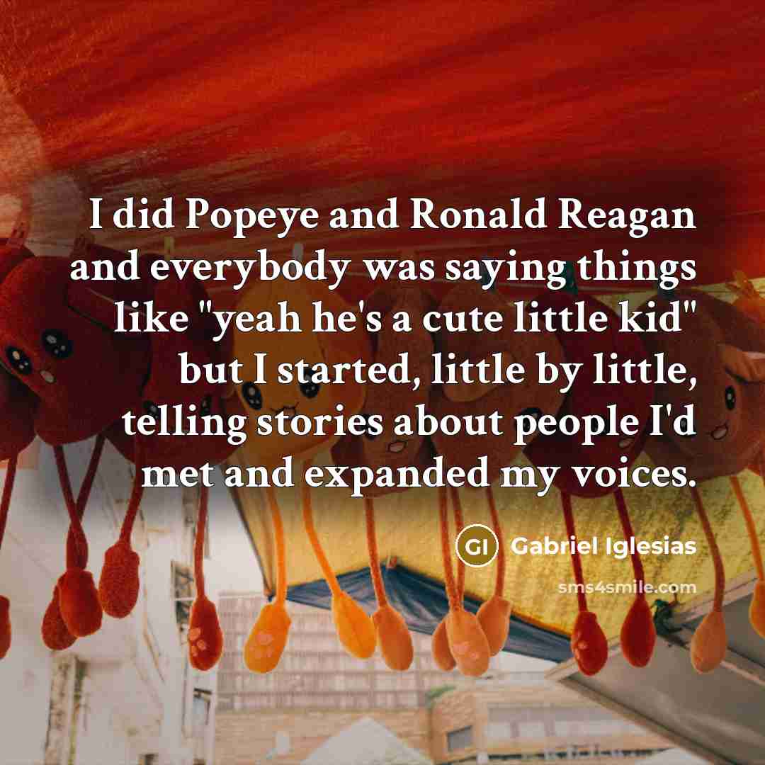 “I did Popeye and Ronald Reagan and everybody was saying…” quote by Gabriel Iglesias